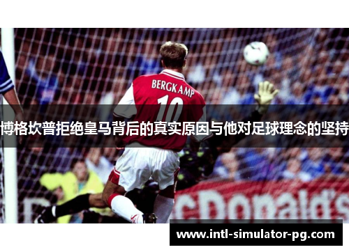 博格坎普拒绝皇马背后的真实原因与他对足球理念的坚持
