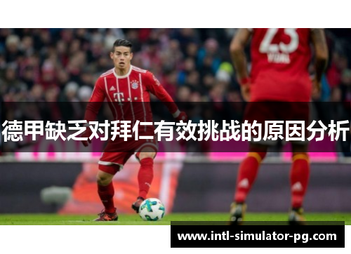 德甲缺乏对拜仁有效挑战的原因分析 德甲缺乏对拜仁有效挑战的原因分析