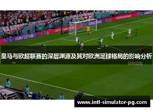 皇马与欧超联赛的深层渊源及其对欧洲足球格局的影响分析