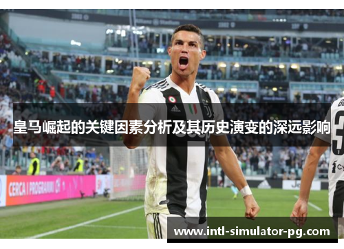 皇马崛起的关键因素分析及其历史演变的深远影响