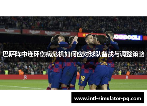 巴萨阵中连环伤病危机如何应对球队备战与调整策略