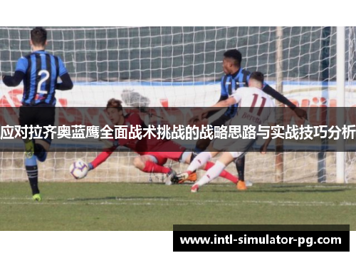 应对拉齐奥蓝鹰全面战术挑战的战略思路与实战技巧分析