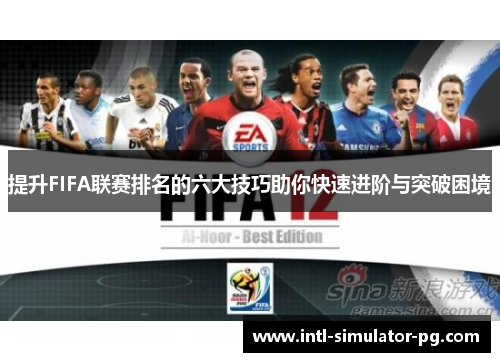 提升FIFA联赛排名的六大技巧助你快速进阶与突破困境