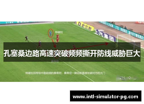 孔塞桑边路高速突破频频撕开防线威胁巨大