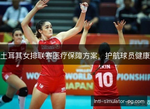 土耳其女排联赛医疗保障方案，护航球员健康