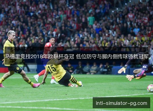 马德里竞技2018年欧联杯夺冠 低位防守与脚内侧传球铸就冠军